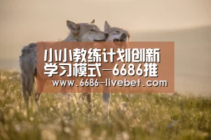 小小教练计划创新学习模式-6686推荐(图1) 6686推荐